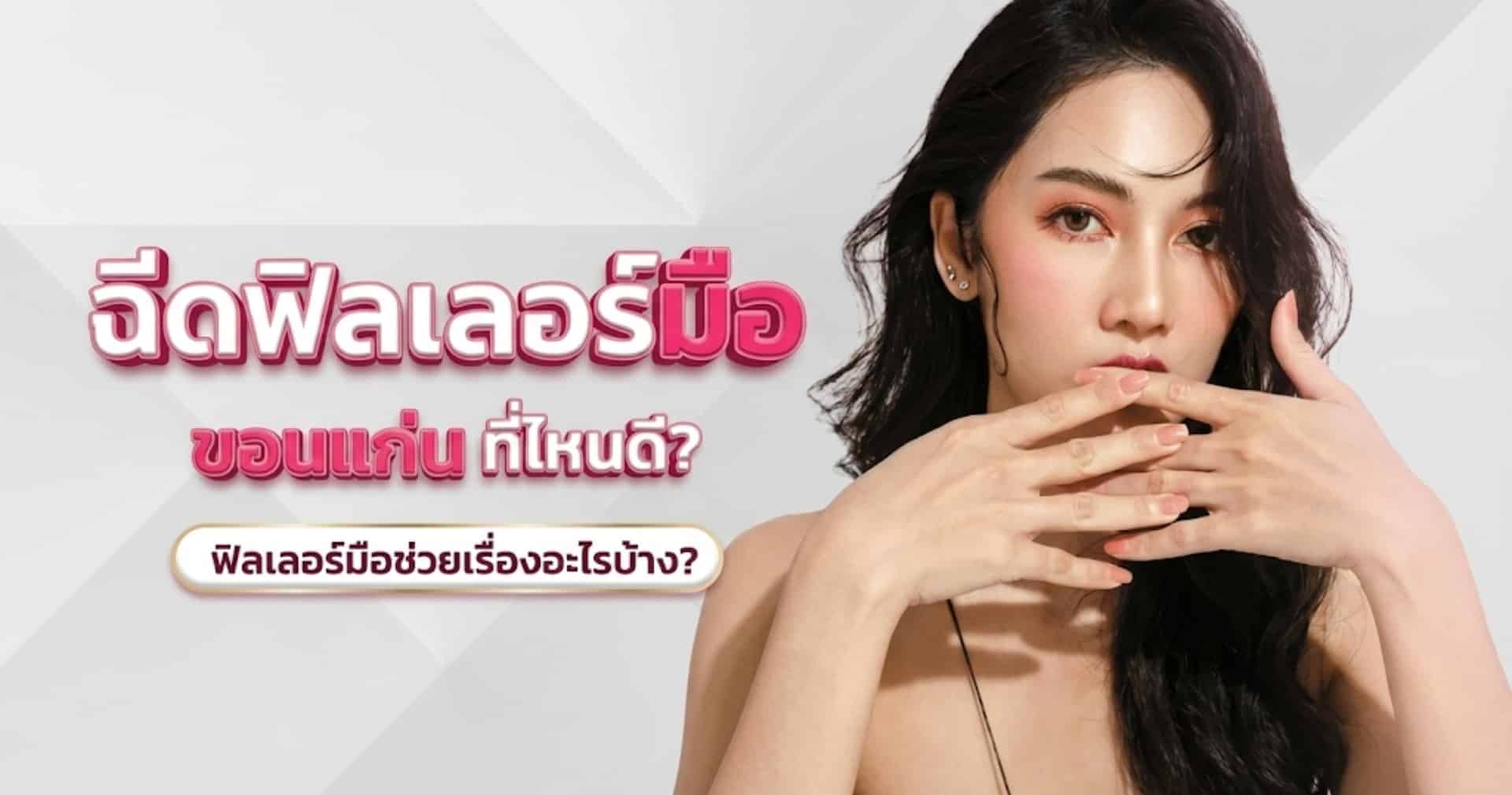 ฉีดฟิลเลอร์มือ ขอนแก่น ที่ไหนดี? ฟิลเลอร์มือ ช่วยเรื่องอะไรบ้าง ?